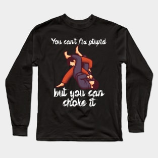 You cant fix stupid but you can choke it Long Sleeve T-Shirt